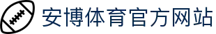 安博体育(ANBO SPORTS)官方网站